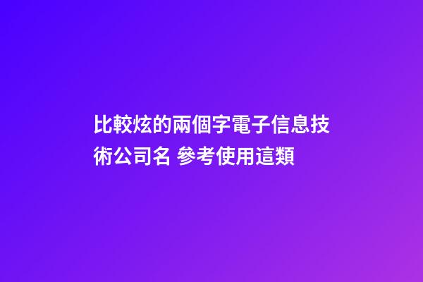 比較炫的兩個字電子信息技術公司名 參考使用這類